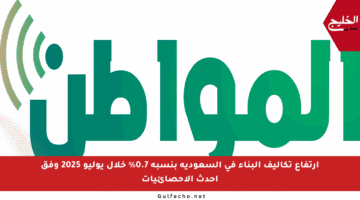 ارتفاع تكاليف البناء في السعودية بنسبة 0.7% خلال يوليو 2025 وفق أحدث الإحصائيات